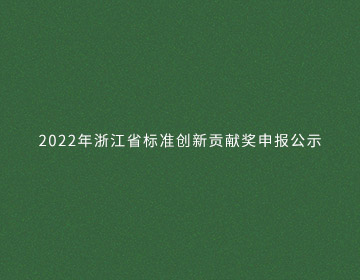 2022年浙江省標(biāo)準(zhǔn)創(chuàng)新貢獻(xiàn)獎(jiǎng)申報(bào)公示的新聞圖片